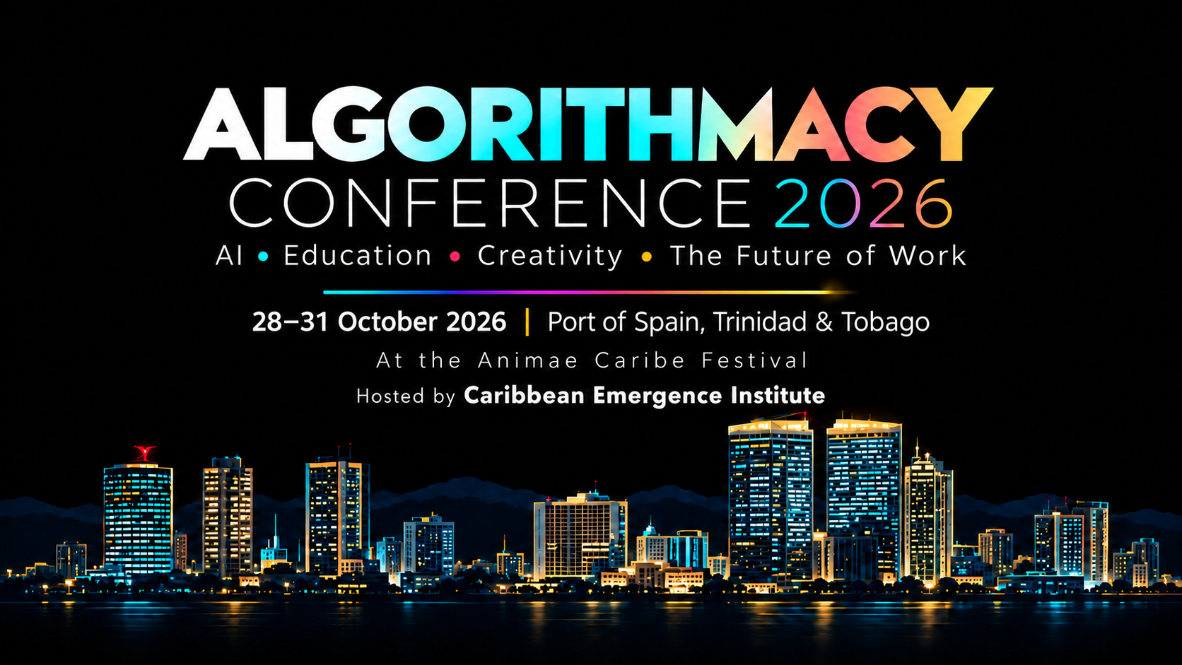 Algorithmacy Conference 2026 — AI · Education · Creativity · The Future of Work. 28–31 October 2026, Port of Spain, Trinidad & Tobago, at the Animae Caribe Festival. Hosted by Caribbean Emergence Institute. Shown over a night-time Port of Spain skyline.
